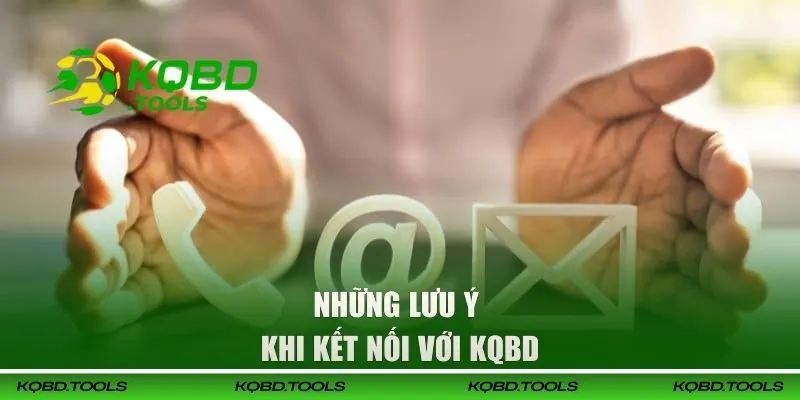 Liên Hệ KQBD | Cổng Chăm Sóc Khách Hàng Chuyên Nghiệp 24/7 3 Một vài lưu ý khi bạn kết nối với đội ngũ cskh của web