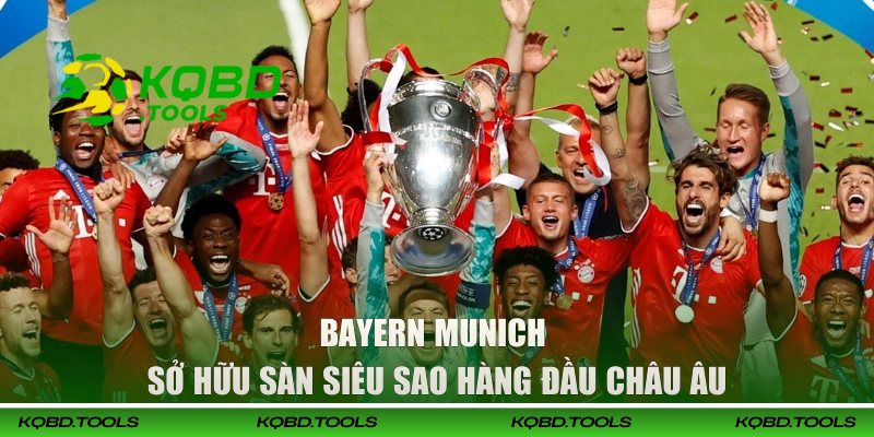 Bayern Munich sở hữu sàn siêu sao hàng đầu châu Âu