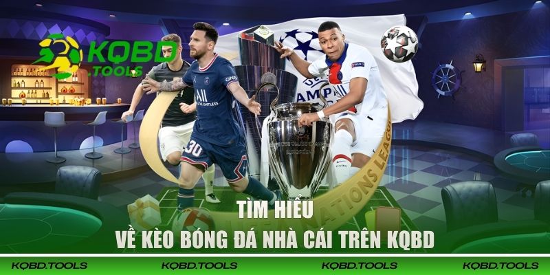 Tìm hiểu về kèo bóng đá nhà cái trên KQBD