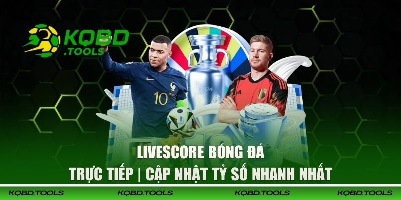 LiveScore Bóng Đá Trực Tiếp | Cập Nhật Tỷ Số Nhanh Nhất 2 LiveScore Bóng Đá Trực Tiếp