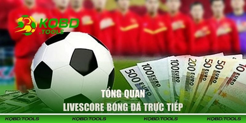 Tổng quan LiveScore bóng đá trực tiếp 