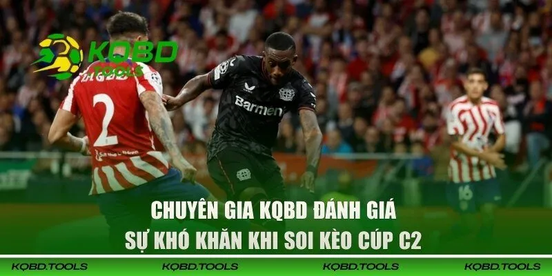 Soi Kèo Europa League - Tips Nhận Định Chuẩn Mọi Trận Đấu 3 Chuyên gia KQBD đánh giá sự khó khăn khi soi kèo cúp C2