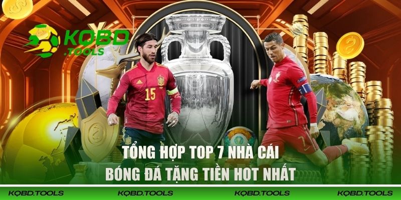 Cập Nhật Top 7 Nhà Cái Bóng Đá Tặng Tiền Đáng Tham Gia 2 Tổng hợp top 7 nhà cái bóng đá tặng tiền hot nhất