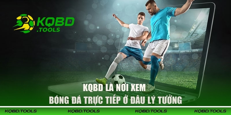 Xem Bóng Đá Trực Tiếp Ở Đâu? Uy Tín, Ổn Định Nhất Tại KQBD 2 KQBD là nơi xem bóng đá trực tiếp ở đâu lý tưởng