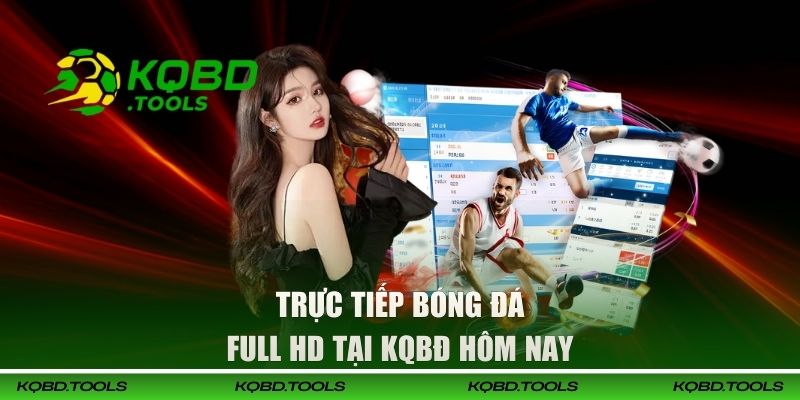Xem trực tiếp bóng đá full HD tại KQBĐ hôm nay